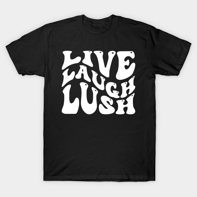 Live Laugh Lush T-Shirt by Emma